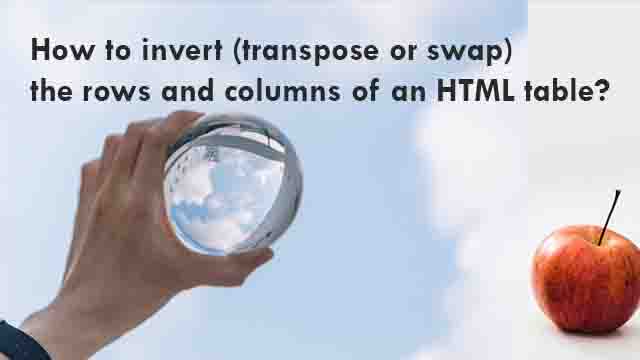 How to invert (transpose or swap) the rows and columns of an HTML table?