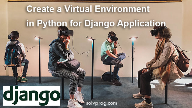 How to Create a Virtual Environment in Python for Django Application?