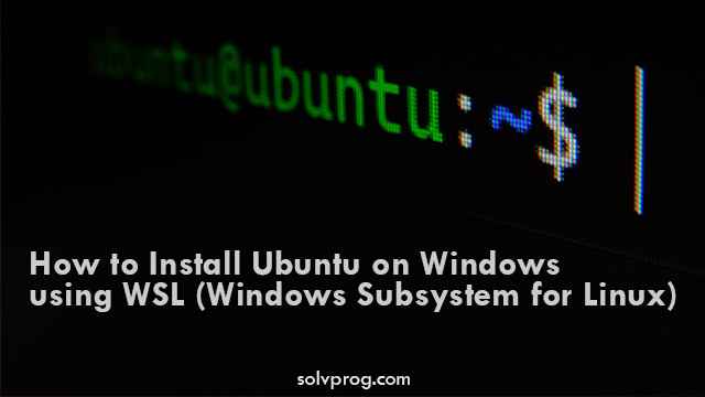 How to Install Ubuntu on Windows using WSL (Windows Subsystem for Linux)