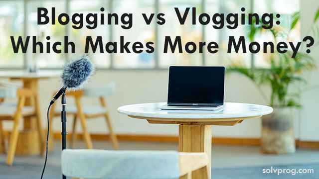 Blogging vs Vlogging: Which Makes More Money?