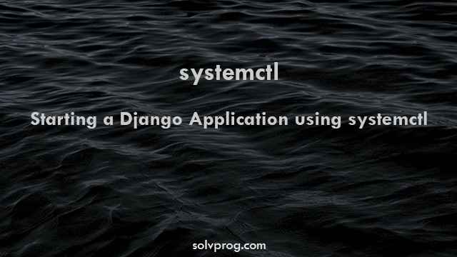 systemctl  - Starting a Django Application using systemctl